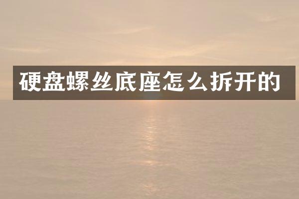 硬盘螺丝底座怎么拆开的