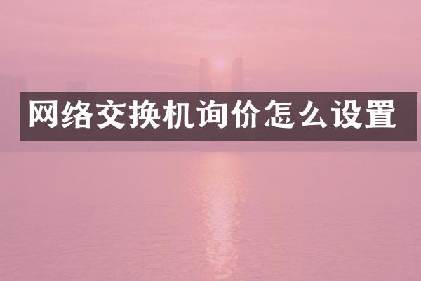 网络交换机询价怎么设置