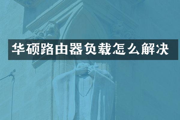 华硕路由器负载怎么解决