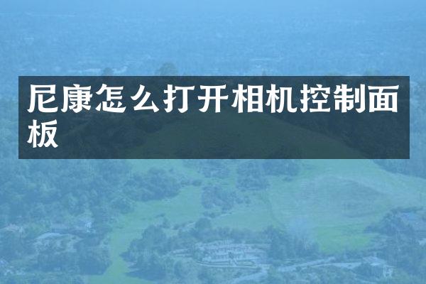 尼康怎么打开相机控制面板