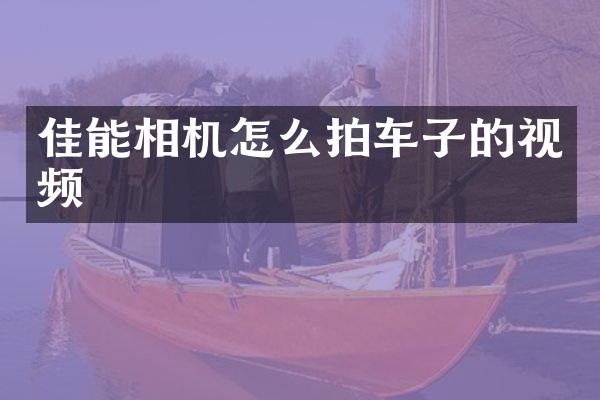 佳能相机怎么拍车子的视频