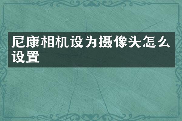 尼康相机设为摄像头怎么设置