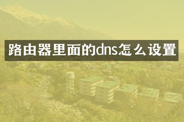 路由器里面的dns怎么设置