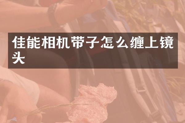 佳能相机带子怎么缠上镜头