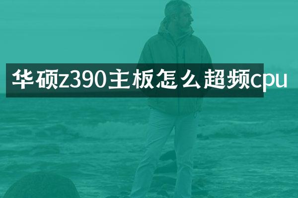 华硕z390主板怎么超频cpu