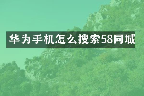 华为手机怎么搜索58同城