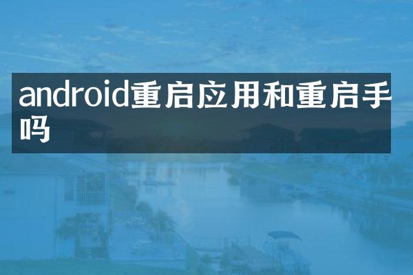 android重启应用和重启手机吗