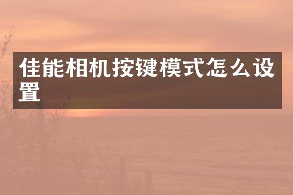 佳能相机按键模式怎么设置