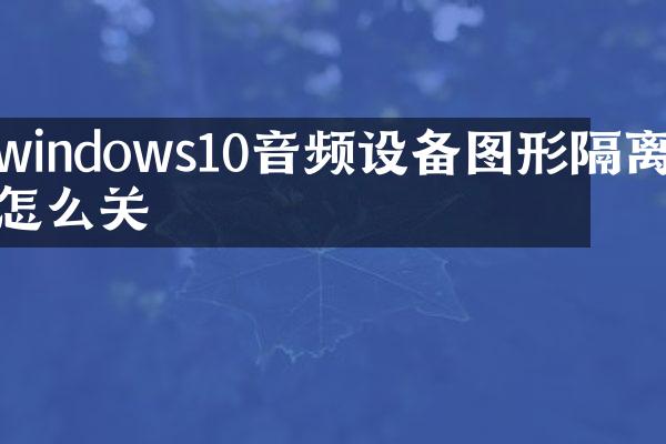 windows10音频设备图形隔离怎么关