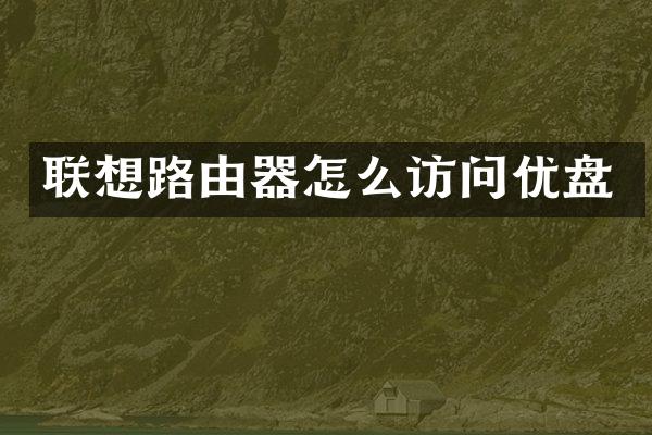 联想路由器怎么访问优盘