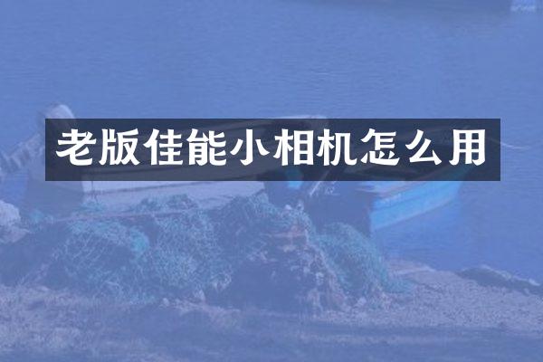 老版佳能小相机怎么用
