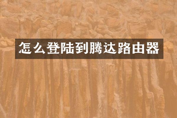 怎么登陆到腾达路由器