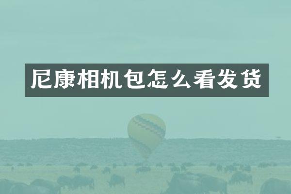 尼康相机包怎么看发货