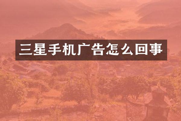 三星手机广告怎么回事