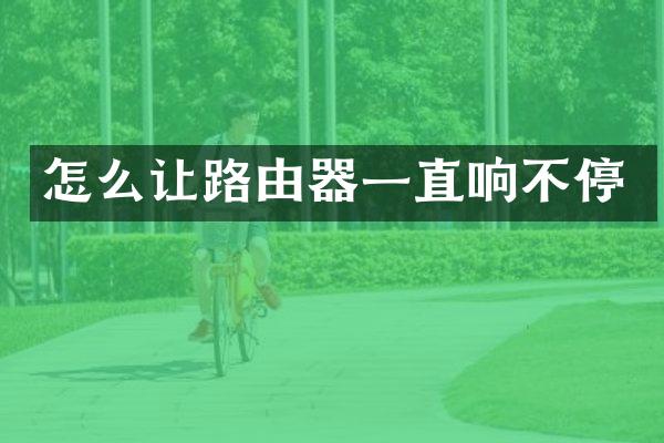 怎么让路由器一直响不停