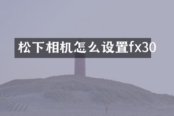 相机怎么设置fx30