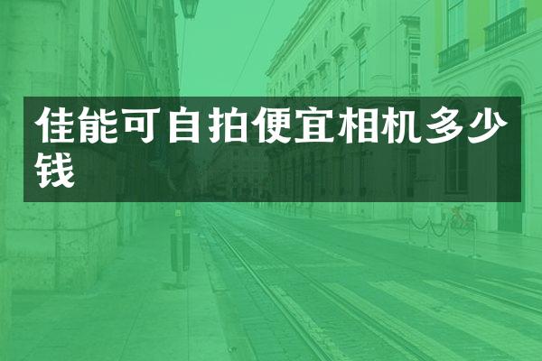 佳能可便宜相机多少钱
