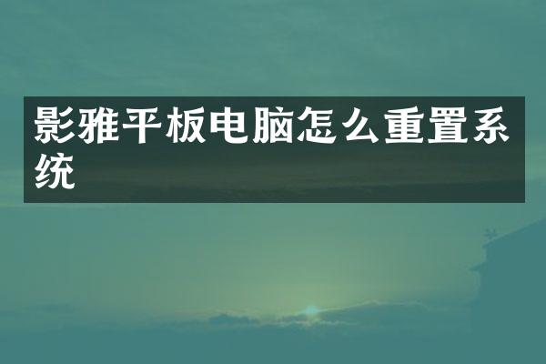 影雅平板电脑怎么重置系统