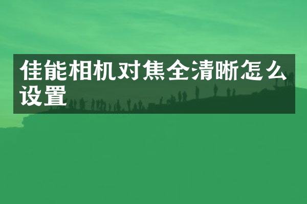 佳能相机对焦全清晰怎么设置