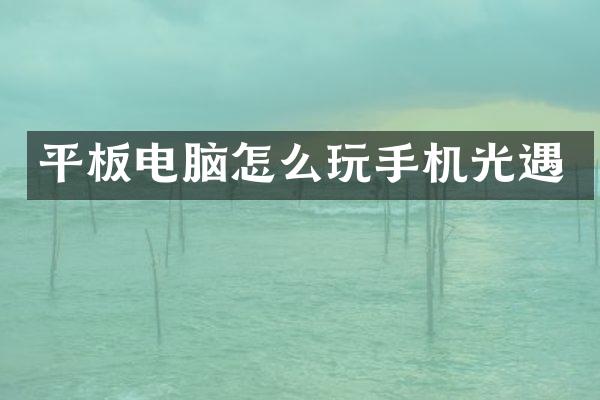 平板电脑怎么玩手机光遇