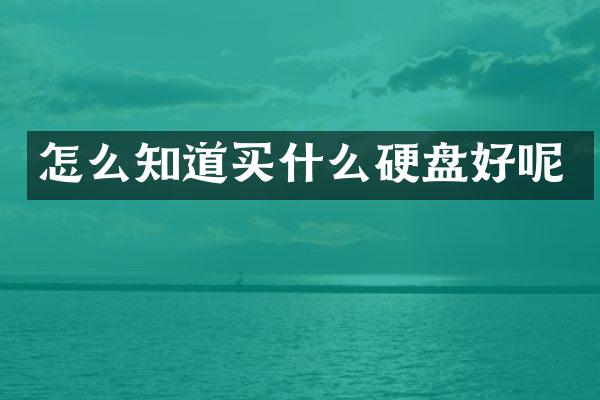 怎么知道买什么硬盘好呢