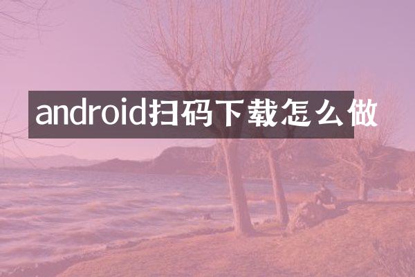 android扫码下载怎么做