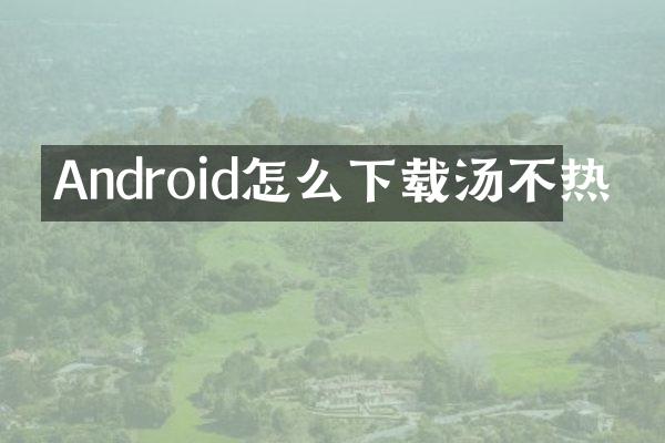 Android怎么下载汤不热