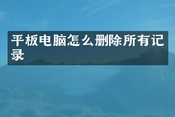 平板电脑怎么删除所有记录