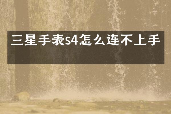 三星手表s4怎么连不上手机