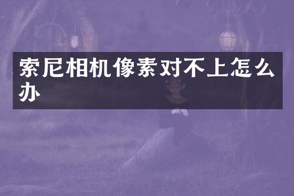 相机像素对不上怎么办