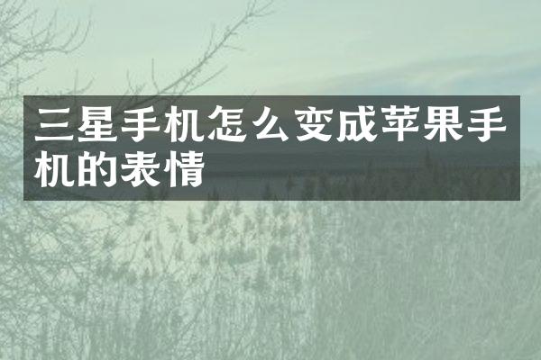 三星手机怎么变成苹果手机的表情