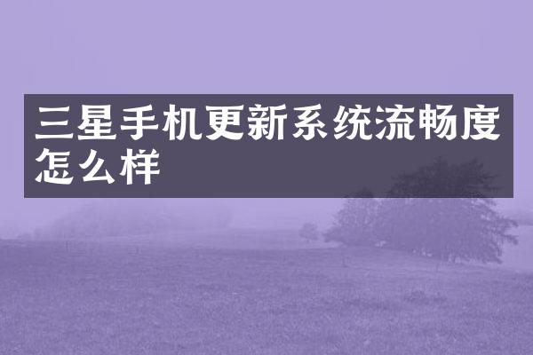 三星手机更新系统流畅度怎么样