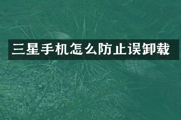三星手机怎么防止误卸载