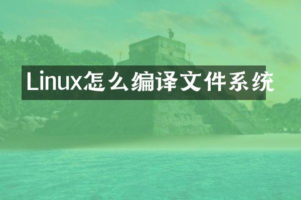 Linux怎么编译文件系统