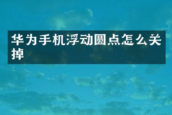华为手机浮动圆点怎么关掉
