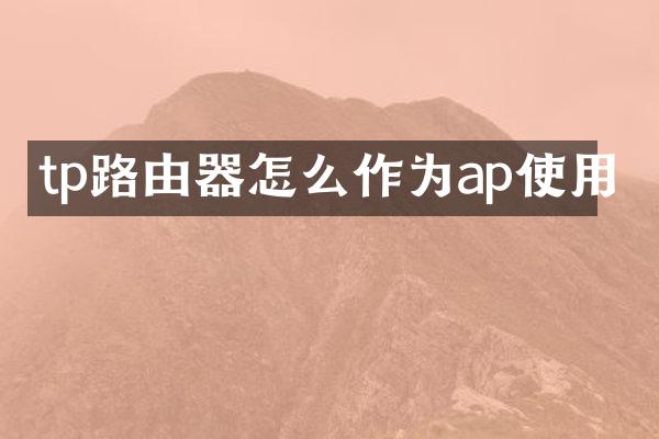 tp路由器怎么作为ap使用