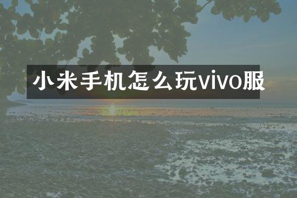 小米手机怎么玩vivo服