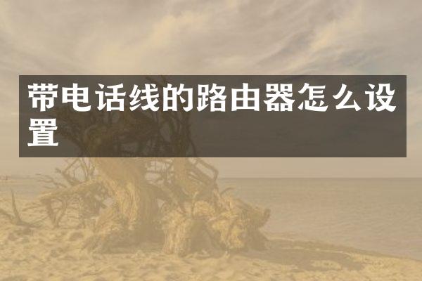 带电话线的路由器怎么设置