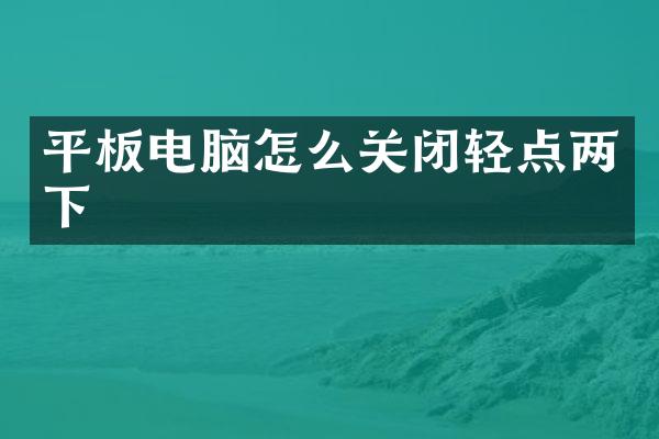 平板电脑怎么关闭轻点两下