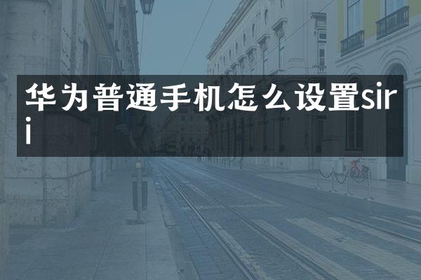 华为普通手机怎么设置siri