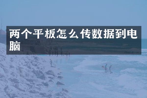 两个平板怎么传数据到电脑