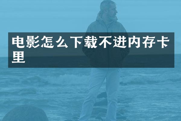 电影怎么下载不进内存卡里