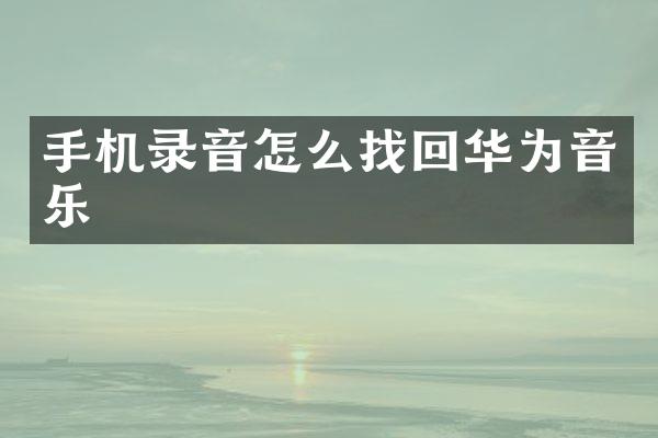 手机录音怎么找回华为音乐