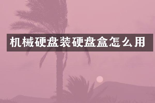 机械硬盘装硬盘盒怎么用