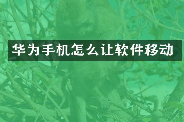 华为手机怎么让软件移动