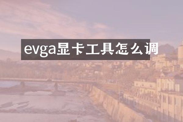 evga显卡工具怎么调