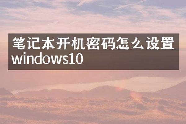 笔记本开机密码怎么设置windows10
