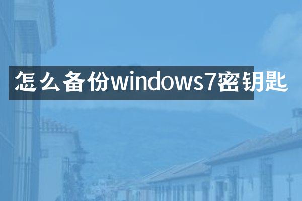 怎么备份windows7密钥匙