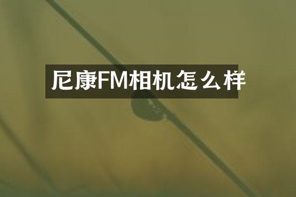 尼康FM相机怎么样