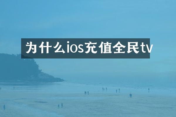 为什么ios充值全民tv